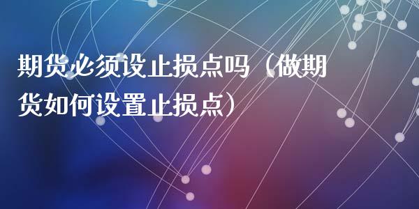 期货必须设止损点吗（做期货如何设置止损点）_https://www.zcsm.com.cn_期货交易_第1张
