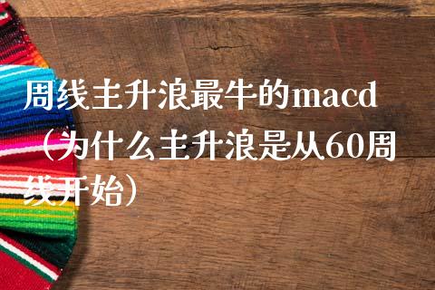 周线主升浪最牛的macd（为什么主升浪是从60周线开始）_https://www.zcsm.com.cn_期货培训_第1张