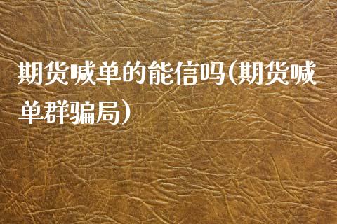 期货喊单的能信吗(期货喊单群骗局)_https://www.zcsm.com.cn_期货喊单_第1张