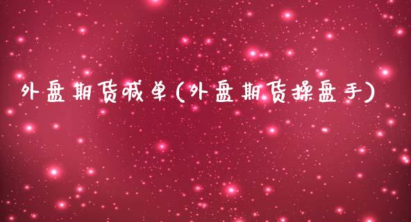 外盘期货喊单(外盘期货操盘手)_https://www.zcsm.com.cn_期货喊单_第1张