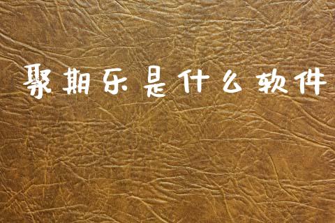 聚期乐是什么软件_期货百科_第1张_期货百科_期货喊单_期货行情_期货交易_原油期货_期货培训 聚期乐是什么软件_https://www.zcsm.com.cn_期货百科_第1张
