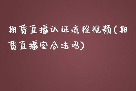 期货直播认证流程视频(期货直播室合法吗)_https://www.zcsm.com.cn_原油期货_第1张