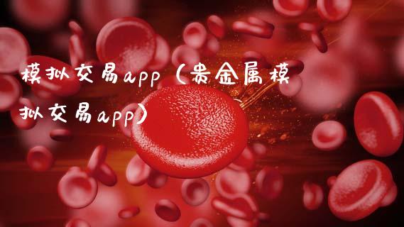 模拟交易app（贵金属模拟交易app）_https://www.zcsm.com.cn_期货交易_第1张