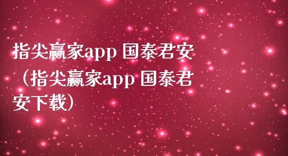 指尖赢家app 国泰君安（指尖赢家app 国泰君安下载）_https://www.zcsm.com.cn_原油期货_第1张