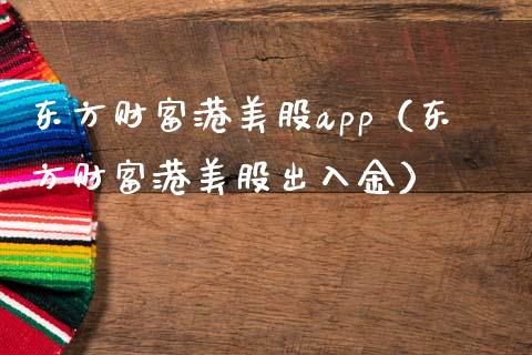 东方财富港美股app（东方财富港美股出入金）_https://www.zcsm.com.cn_原油期货_第1张
