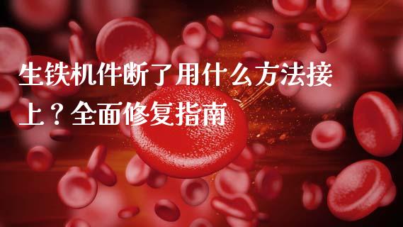 生铁机件断了用什么方法接上？全面修复指南_https://www.zcsm.com.cn_原油期货_第1张