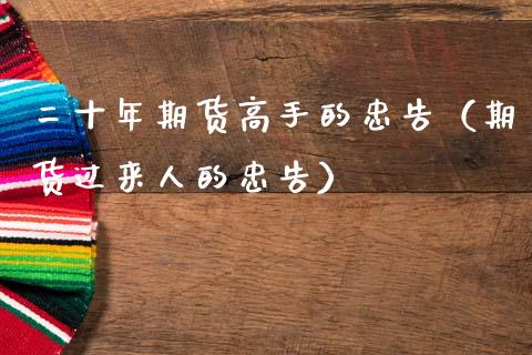 二十年期货高手的忠告（期货过来人的忠告）_https://www.zcsm.com.cn_期货百科_第1张