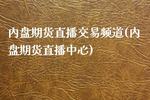内盘期货直播交易频道(内盘期货直播中心)_https://www.zcsm.com.cn_期货培训_第1张