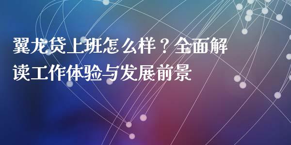 翼龙贷上班怎么样？全面解读工作体验与发展前景_https://www.zcsm.com.cn_原油期货_第1张