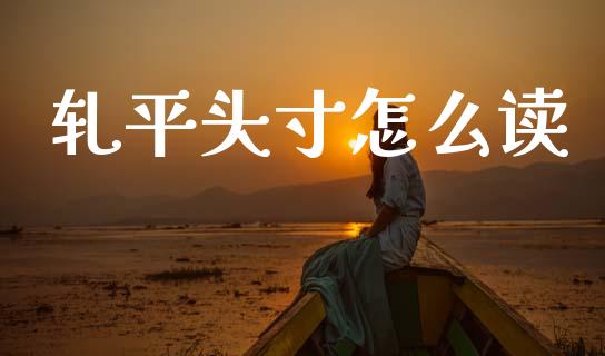 轧平头寸怎么读_https://www.zcsm.com.cn_期货喊单_第1张