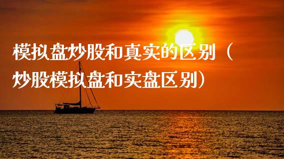模拟盘炒股和真实的区别（炒股模拟盘和实盘区别）_https://www.zcsm.com.cn_期货交易_第1张