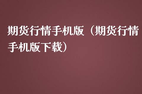 期货行情手机版（期货行情手机版下载）_https://www.zcsm.com.cn_期货百科_第1张