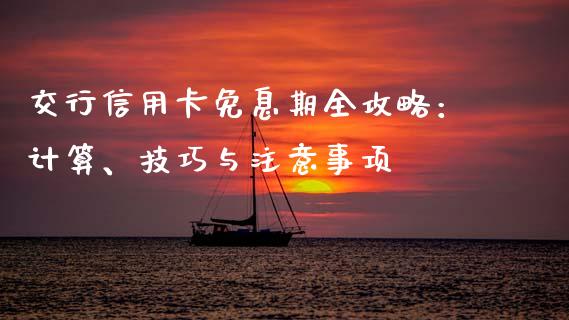 交行信用卡免息期全攻略：计算、技巧与注意事项_https://www.zcsm.com.cn_原油期货_第1张