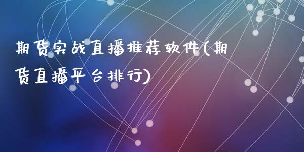 期货实战直播推荐软件(期货直播平台排行)_https://www.zcsm.com.cn_原油期货_第1张