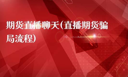 期货直播聊天(直播期货骗局流程)_https://www.zcsm.com.cn_期货百科_第1张