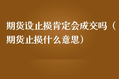 期货设止损肯定会成交吗（期货止损什么意思）_https://www.zcsm.com.cn_期货交易_第1张