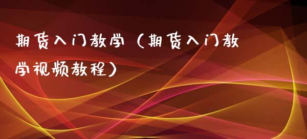 期货入门教学（期货入门教学视频教程）_https://www.zcsm.com.cn_期货行情_第1张
