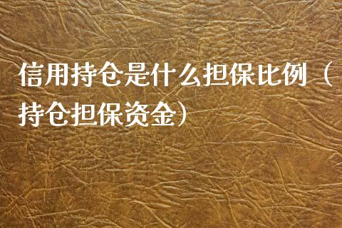信用持仓是什么担保比例（持仓担保资金）_https://www.zcsm.com.cn_期货交易_第1张