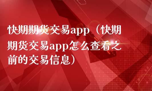 快期期货交易app（快期期货交易app怎么查看之前的交易信息）_https://www.zcsm.com.cn_原油期货_第1张