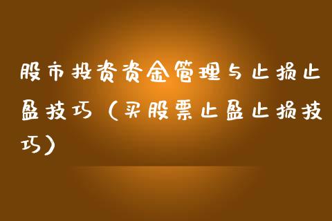 股市投资资金管理与止损止盈技巧（买股票止盈止损技巧）_https://www.zcsm.com.cn_期货交易_第1张