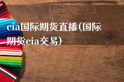 eia国际期货直播(国际期货eia交易)_https://www.zcsm.com.cn_期货培训_第1张