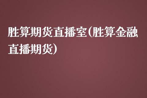 胜算期货直播室(胜算金融直播期货)_https://www.zcsm.com.cn_原油期货_第1张