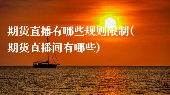 期货直播有哪些规则限制(期货直播间有哪些)_https://www.zcsm.com.cn_期货喊单_第1张