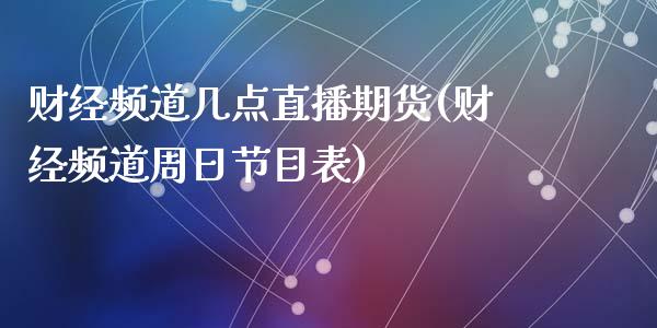 财经频道几点直播期货(财经频道周日节目表)_https://www.zcsm.com.cn_期货行情_第1张
