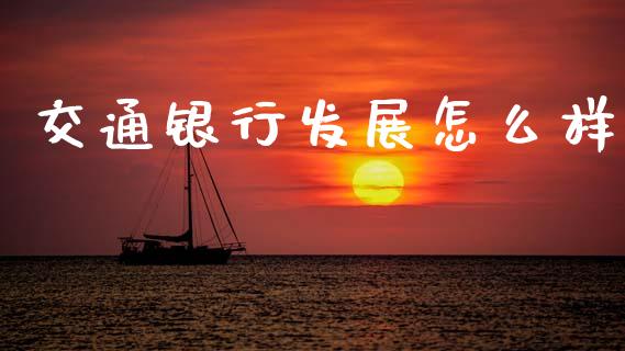 交通银行发展怎么样_https://www.zcsm.com.cn_期货喊单_第1张