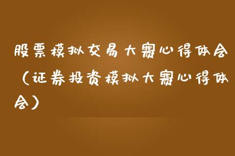 股票模拟交易大赛心得体会（证券投资模拟大赛心得体会）_https://www.zcsm.com.cn_期货交易_第1张