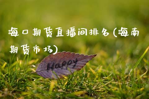 海口期货直播间排名(海南期货市场)_https://www.zcsm.com.cn_期货行情_第1张