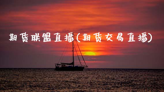 期货联盟直播(期货交易直播)_https://www.zcsm.com.cn_期货百科_第1张