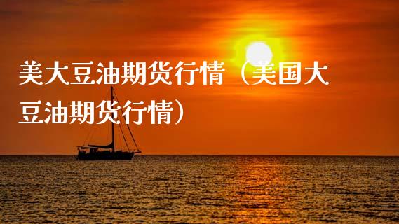 美大豆油期货行情（美国大豆油期货行情）_https://www.zcsm.com.cn_期货行情_第1张