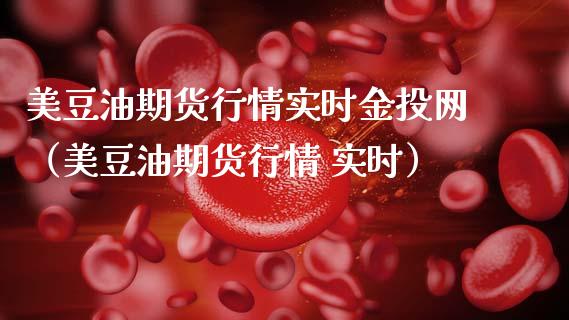 美豆油期货行情实时金投网（美豆油期货行情 实时）_https://www.zcsm.com.cn_期货行情_第1张