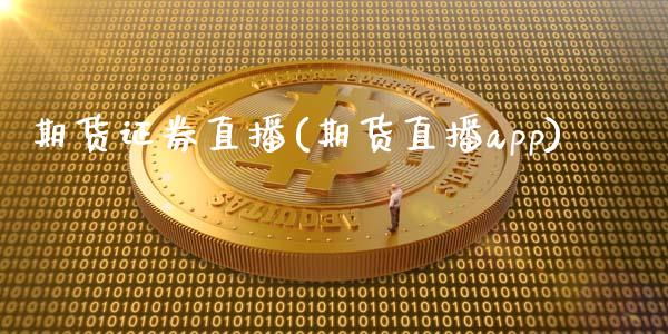 期货证券直播(期货直播app)_https://www.zcsm.com.cn_期货百科_第1张