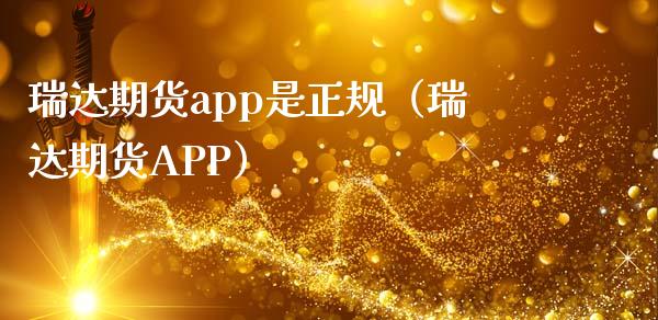 瑞达期货app是正规（瑞达期货APP）_https://www.zcsm.com.cn_原油期货_第1张