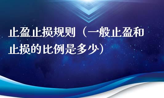 止盈止损规则（一般止盈和止损的比例是多少）_https://www.zcsm.com.cn_期货交易_第1张