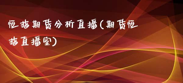 恒指期货分析直播(期货恒指直播室)_https://www.zcsm.com.cn_期货行情_第1张