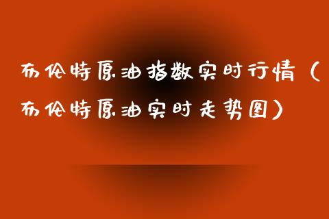 布伦特原油指数实时行情（布伦特原油实时走势图）_https://www.zcsm.com.cn_原油期货_第1张