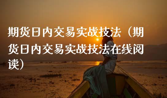 期货日内交易实战技法（期货日内交易实战技法在线阅读）_https://www.zcsm.com.cn_原油期货_第1张