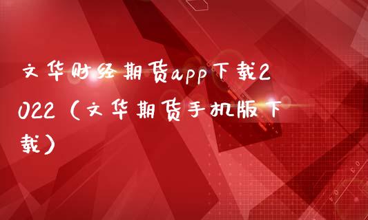 文华财经期货app下载2022（文华期货手机版下载）_https://www.zcsm.com.cn_原油期货_第1张