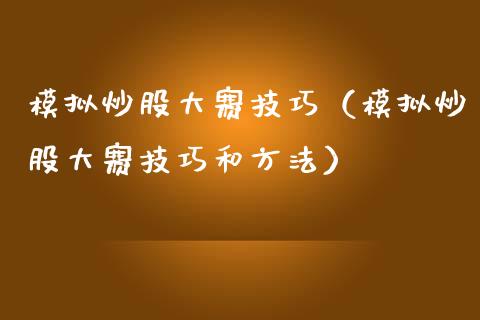 模拟炒股大赛技巧（模拟炒股大赛技巧和方法）_https://www.zcsm.com.cn_期货交易_第1张