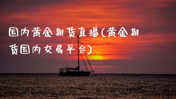 国内黄金期货直播(黄金期货国内交易平台)_https://www.zcsm.com.cn_期货培训_第1张