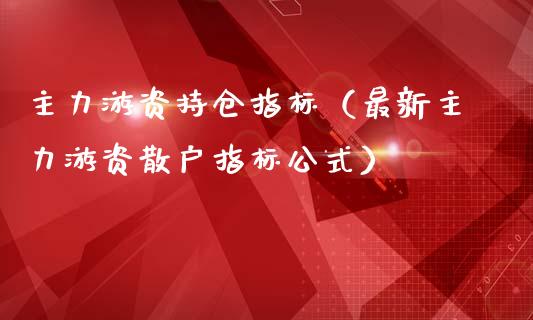 主力游资持仓指标（最新主力游资散户指标公式）_https://www.zcsm.com.cn_期货交易_第1张