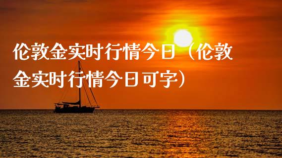 伦敦金实时行情今日（伦敦金实时行情今日可字）_https://www.zcsm.com.cn_期货行情_第1张
