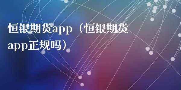恒银期货app(恒银期货app正规吗)_原油期货_第1张_期货百科_期货喊单_期货行情_期货交易_原油期货_期货培训 恒银期货app(恒银期货app正规吗)_https://www.zcsm.com.cn_原油期货_第1张