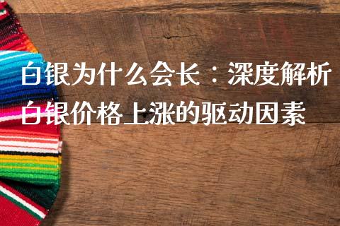 白银为什么会长：深度解析白银价格上涨的驱动因素_https://www.zcsm.com.cn_原油期货_第1张