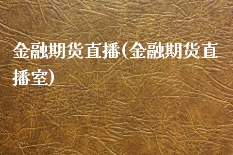 金融期货直播(金融期货直播室)_https://www.zcsm.com.cn_期货百科_第1张
