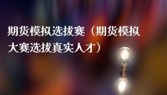 期货模拟选拔赛（期货模拟大赛选拔真实人才）_https://www.zcsm.com.cn_期货交易_第1张