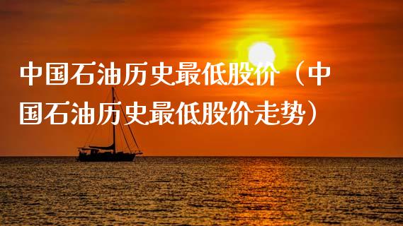 中国石油历史最低股价（中国石油历史最低股价走势）_https://www.zcsm.com.cn_原油期货_第1张
